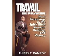 Travail in Prayer: How Groanings in the Spirit Birth Revival, Healing, and Victory