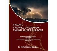 TRAVAIL: THE WILL OF GOD FOR THE BELIEVER'S PURPOSE: A MONOGRAPH OF THE DISSERTATION SUBMITTED TO SERAPHIM MINISTRIES INTERNATIONAL BIBLE COLLEGE HOPEWELL, VA