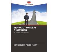 TRAVAIL : UN DÉFI QUOTIDIEN: Un guide de base très utile