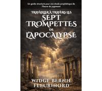 Travailler à travers les sept trompettes de l’Apocalypse: Un guide structuré pour une étude prophétique de l’heure du jugement