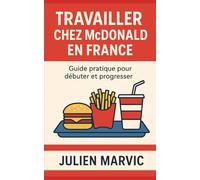 Travailler chez McDonald en France: Guide pratique pour débuter et progresser