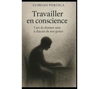 Travailler en conscience: L'art de donner sens à chacun de nos gestes