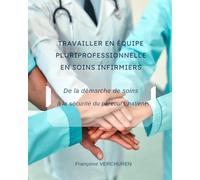 Travailler en équipe pluriprofessionnelle en soins infirmiers: De la démarche de soins à la sécurité du parcours patient