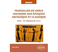 Travailler en Grèce ancienne aux époques archaïque et classique (VIIIe - IVe siècles av. n.è.): VIIIe - IVe siècles av. n.è. (CAPES/AGREGATION)