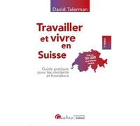 Travailler et vivre en Suisse: Guide pratique pour les résidents et frontaliers