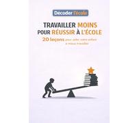 Travailler moins pour réussir à l'école: 20 leçons pour aider votre enfant à mieux travailler (Décoder l'école)