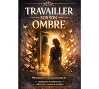 Travailler sur son ombre: 90 prompts puissants pour se libérer de ses blocages, guérir ses blessures intérieures et transformer sa vie - journal guidé de shadow work