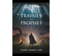 Travails Of A Prophet: Experiences of the Prophet in Course of Service of the Almighty God towards Mankind