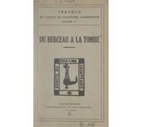 Travaux Du Comité Du Folklore Champenois (3). Du Berceau À La Tombe (e