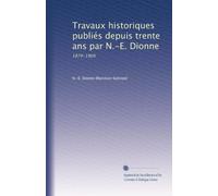 Travaux historiques publiés depuis trente ans par N.-E. Dionne: 1879-1909