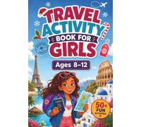Travel Activity Book for Girls Ages 8-12: 50+ Fun Travel Games, Road Trip Activities, Word Searches, Mazes, Logic Puzzles, Trivia, Coloring and Creative Challenges for Vacations and Plane Rides
