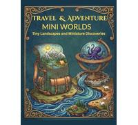 Travel & Adventure Mini Worlds: Tiny Landscapes and Miniature Discoveries