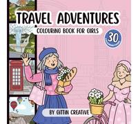Travel Adventures for Girls: Colouring Book: Colour 30 Famous Landmarks, World Destinations and Vacation Scenes to Colour, for 8+, Teens, Adults. (Girls Adventures Series)