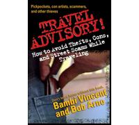 Travel Advisory!: How to Avoid Thefts, Cons, and Street Scams While Traveling