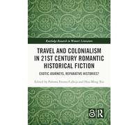 Travel and Colonialism in 21st Century Romantic Historical Fiction: Exotic Journeys, Reparative Histories? (Routledge Research in Women's Literature)