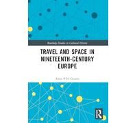 Travel and Space in Nineteenth-Century Europe (Routledge Studies in Cultural History)