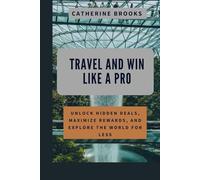 Travel And Win Like a Pro: Unlock Hidden Deals, Maximize Rewards, and Explore the World for Less (TRAVEL BOOKS)