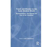 Travel and Wonder in the Early Modern World: Representations, Descriptions and Uses of the Unfamiliar