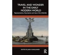 Travel and Wonder in the Early Modern World: Representations, Descriptions and Uses of the Unfamiliar