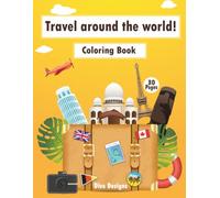 Travel Around The World ! : Coloring Book : For teens and adults : lets you discover the world one page at a time, right from the comfort of your room