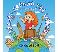 Travel Around The World With ALEXO -PT 1: A Fun and Educational Coloring Book Journey to Explore Famous Landmarks, Fascinating Cultures, and Amazing Sights from Every Corner of the Globe!