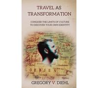 Travel as Transformation: Conquer the Limits of Culture to Discover Your Own Identity