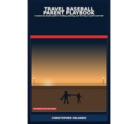 Travel Baseball Parent Playbook: A Season-by-Season Guide to Funding, Planning & Thriving in Youth Travel Ball