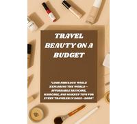 Travel Beauty on a Budget: “Look Fabulous While Exploring the World - Affordable Skincare, Haircare, and Makeup Tips for Every Traveler in 2025-2026”