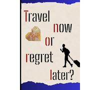 travel diary book: travel now or regrate later !