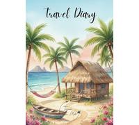 Travel Diary: Travel Journal Beach Adventures - Plan Your Vacation. Notebook to Preserve Unforgettable Travel Memories and Highlights! Perfect Gift ... Diaries - designed for any destination)