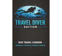 Travel Diver Edition: Dive Travel Logbook for Recording Destinations, Dive Sites, Conditions, Certifications & Underwater Memories | Over 150 Pages | 6 x 9 Inches