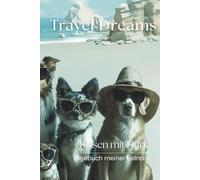 Travel Dreams | Reisen mit Hund: Tagebuch meiner Fellnase - Dein Reisebegleiter für tierisch schöne Erinnerungen (Travel Dreams - Reisetagebücher zum Ausfüllen)