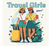 Travel Girl - Explore the World Coloring Book for Teens & Adults: Girls-Trip-Vibes voller Fernweh - für deine kreative Weltreise