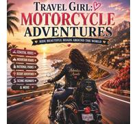 Travel Girl: Motorcycle Adventures: A Relaxing Coloring Book for Adults Featuring Scenic Roads, Epic Motorcycle Journeys, Beautiful Landscapes, and Travel Destinations Around the World