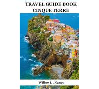TRAVEL GUIDE BOOK CINQUE TERRE: Explore Italy Coastal Villages, Monterosso Al Mare, Vernazza, Corniglia, Manarola & Riomaggiore, Scenic Trails, Local Food, Top Sights, Hidden Gems,With Insider Tips