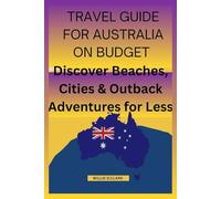 TRAVEL GUIDE FOR AUSTRALIA ON BUDGET: Discover Beaches cities and outback adventures for less