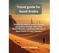 Travel guide for Saudi Arabia: “Explore the Heart of Arabia: Discover the Culture, Heritage, Holy Cities, Desert Wonders, and Modern Marvels of Saudi Arabia for Every Traveler”