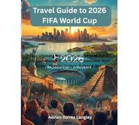 Travel Guide to 2026 FIFA World Cup: “Your Ultimate Travel Companion to the USA-Canada-Mexico Tournament: Stadiums, Host Cities, Tickets, Culture, Safety & Fan Experience”