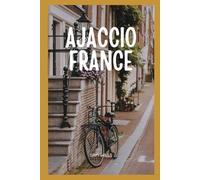 Travel Guide to Ajaccio, France: A Journey to the Coastal Beauty of Corsica