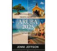 TRAVEL GUIDE TO ARUBA 2025: A Smart Traveler’s Blueprint for Beaches, Culture, Food, and Safe Island Adventures