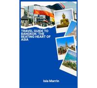 Travel Guide to Bangkok: The Beating Heart of Asia