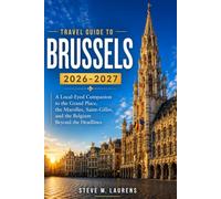 Travel Guide to Brussels 2026-2027: A Local-Eyed Companion to the Grand Place, the Marolles, Saint-Gilles, and the Belgium Beyond the Headlines