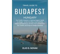 Travel Guide To Budapest, Hungary: Your Friendly Companion to Exploring Hungary’s Capital on a Budget - Includes Easy Maps, Local Food Finds, Unique ... Travelers, and Europe-on-a-Budget Adventures