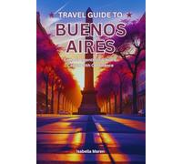 Travel Guide to Buenos Aires: Explore Argentina’s Vibrant Capital with Confidence