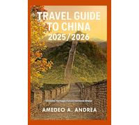 TRAVEL GUIDE TO CHINA 2025/2026: Timeless Heritage, Future Horizons Ahead