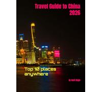 Travel Guide to China 2026: Top 10 places anywhere (Travel guide to the world 2026)