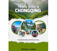 TRAVEL GUIDE TO CHONGQING: Local Secrets, Map, with Practical Tips