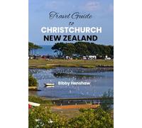 TRAVEL GUIDE TO CHRISTCHURCH NEW ZEALAND: Discover the Garden City’s Best Sights, Scenic Day Trips, Things to Do, Local Food, Easy Itineraries and Hidden Gems (EXOTIC TRAVELS)