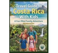 Travel Guide To Costa Rica With Kids: A Fun-Filled Family Adventure With Maps and Pictures Covering Volcanoes, Rainforests, Surf, Wildlife, Zip-lines, ... Cloud Forests etc. (With Kids Travel Guides)
