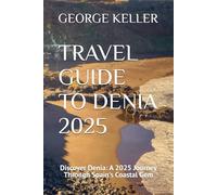 TRAVEL GUIDE TO DENIA 2025: Discover Denia: A 2025 Journey Through Spain's Coastal Gem